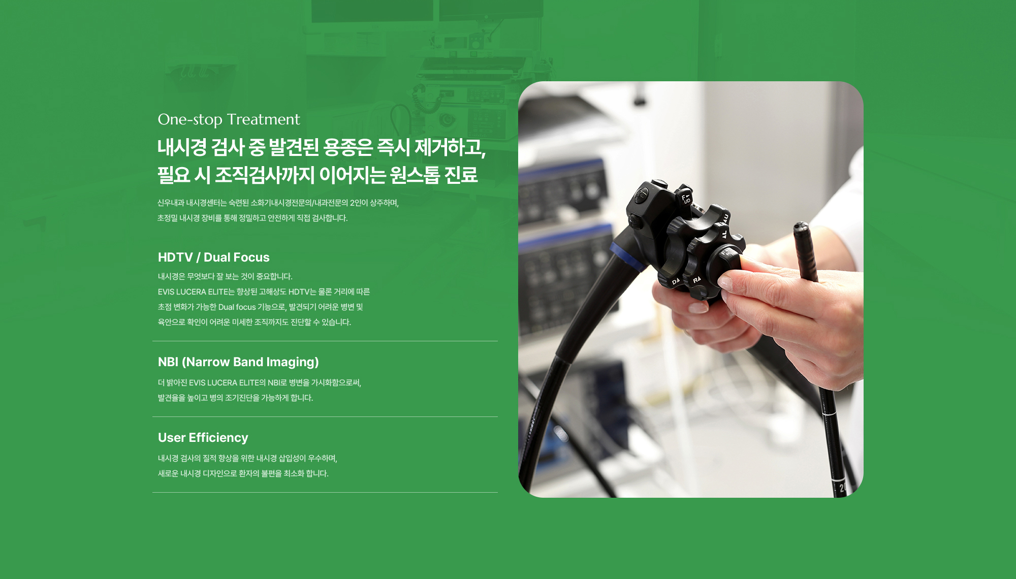 내시경 검사 중 발견된 용종은 즉시 제거하고, 필요 시 조직검사까지 이어지는 원스톱 진료 | HDTV / Dual Focus, NBI (Narrow Band Imaging), User Efficiency
